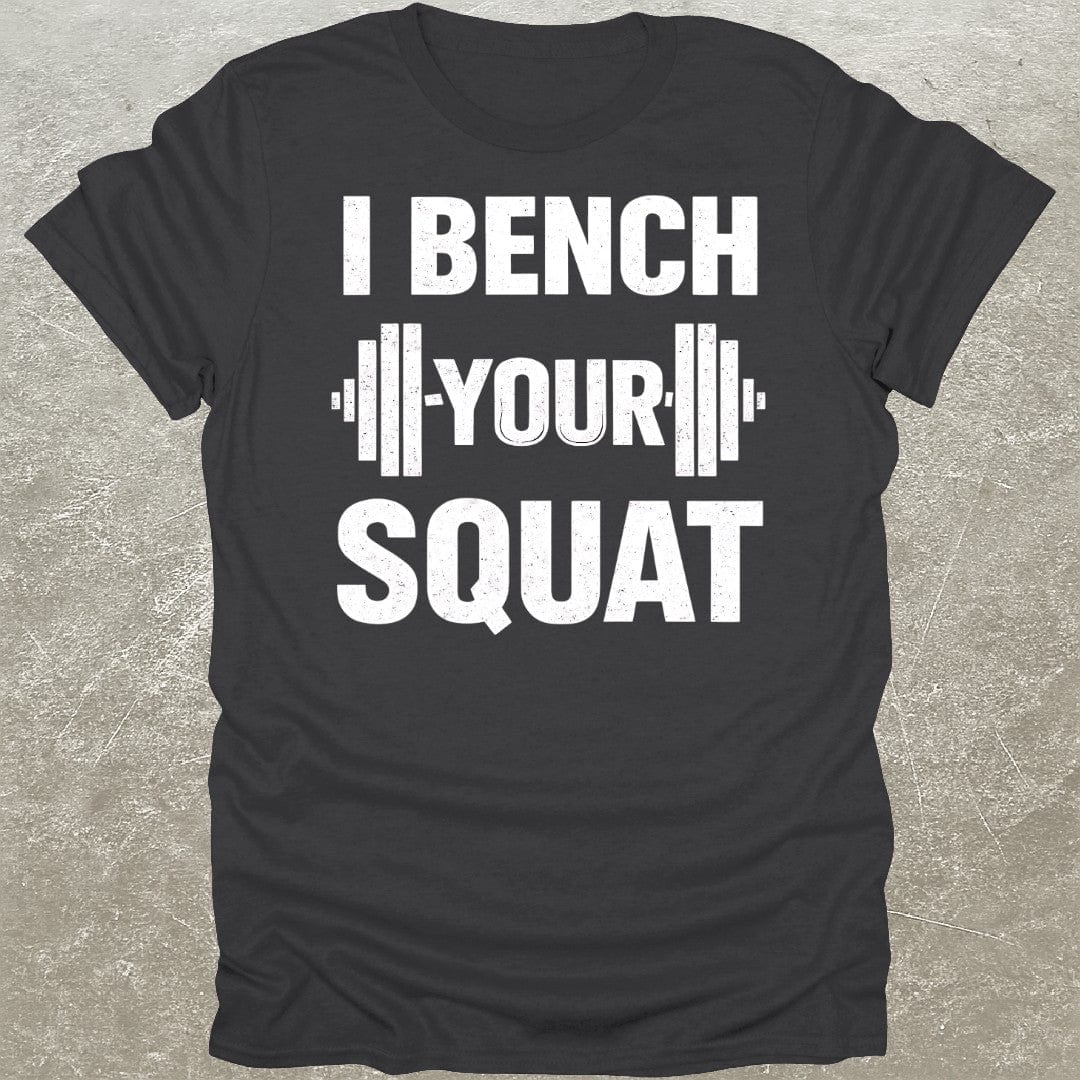 I Bench Your Squat Gym T-Shirt
