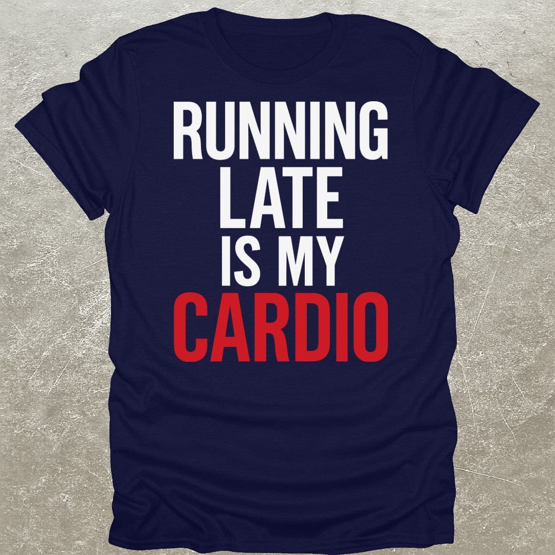 Running Late Is My Cardio T-Shirt