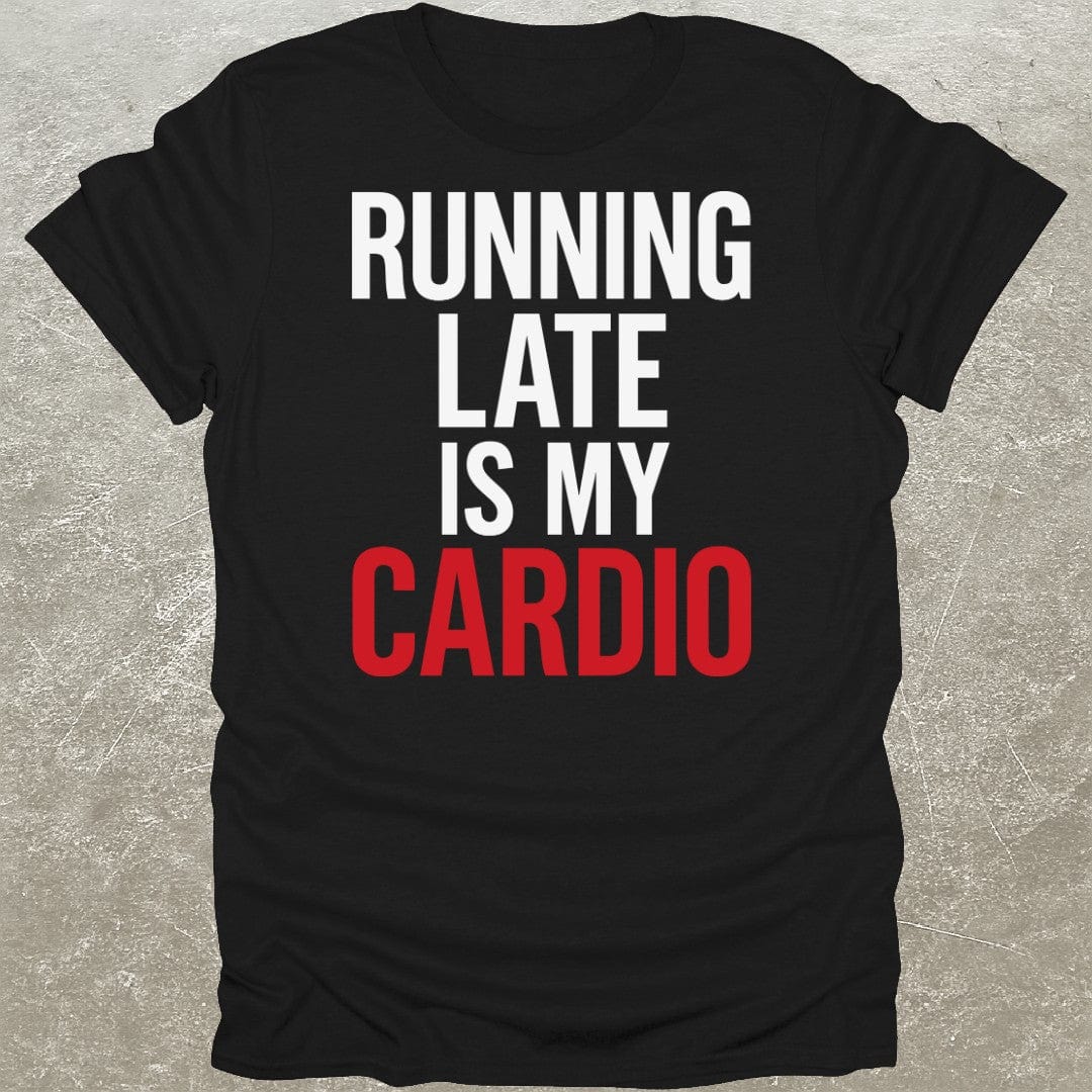 Running Late Is My Cardio T-Shirt