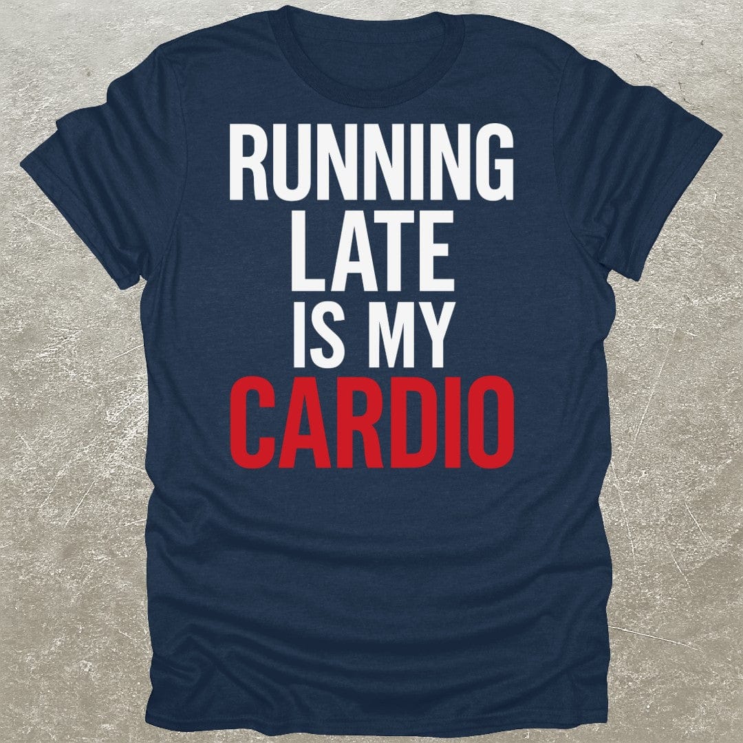 Running Late Is My Cardio T-Shirt