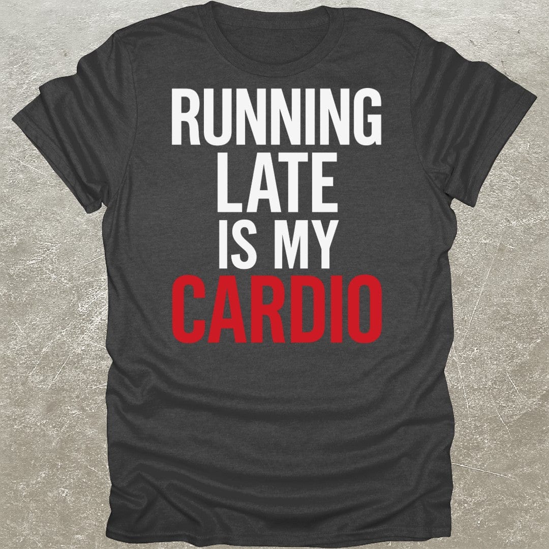 Running Late Is My Cardio T-Shirt