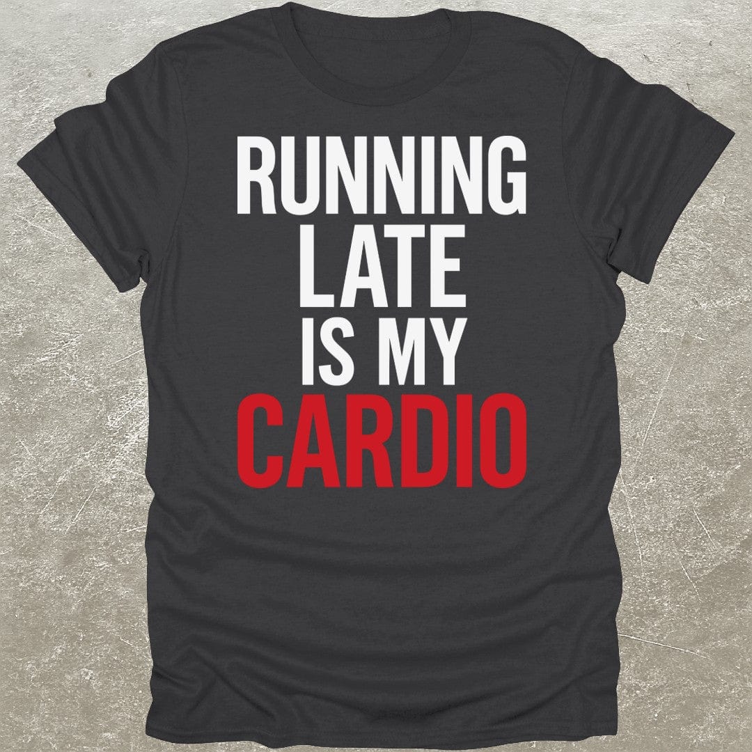 Running Late Is My Cardio T-Shirt