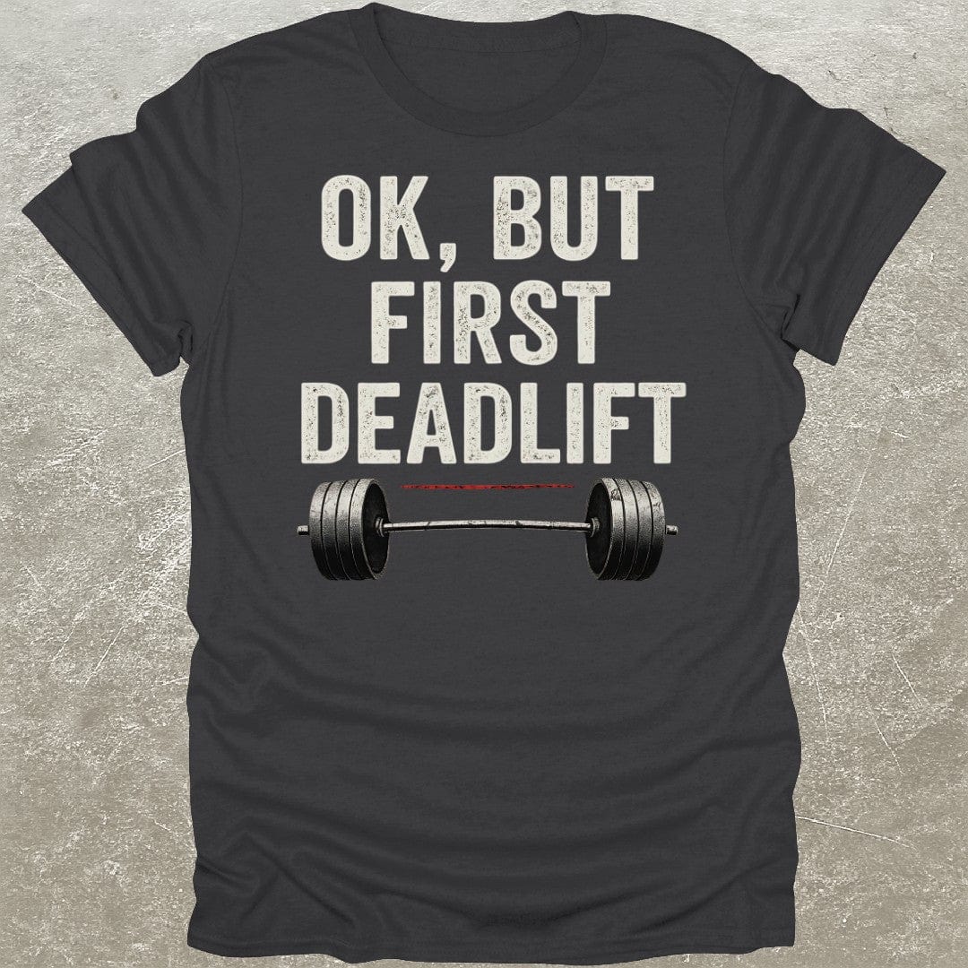 But First Deadlifts T-Shirt