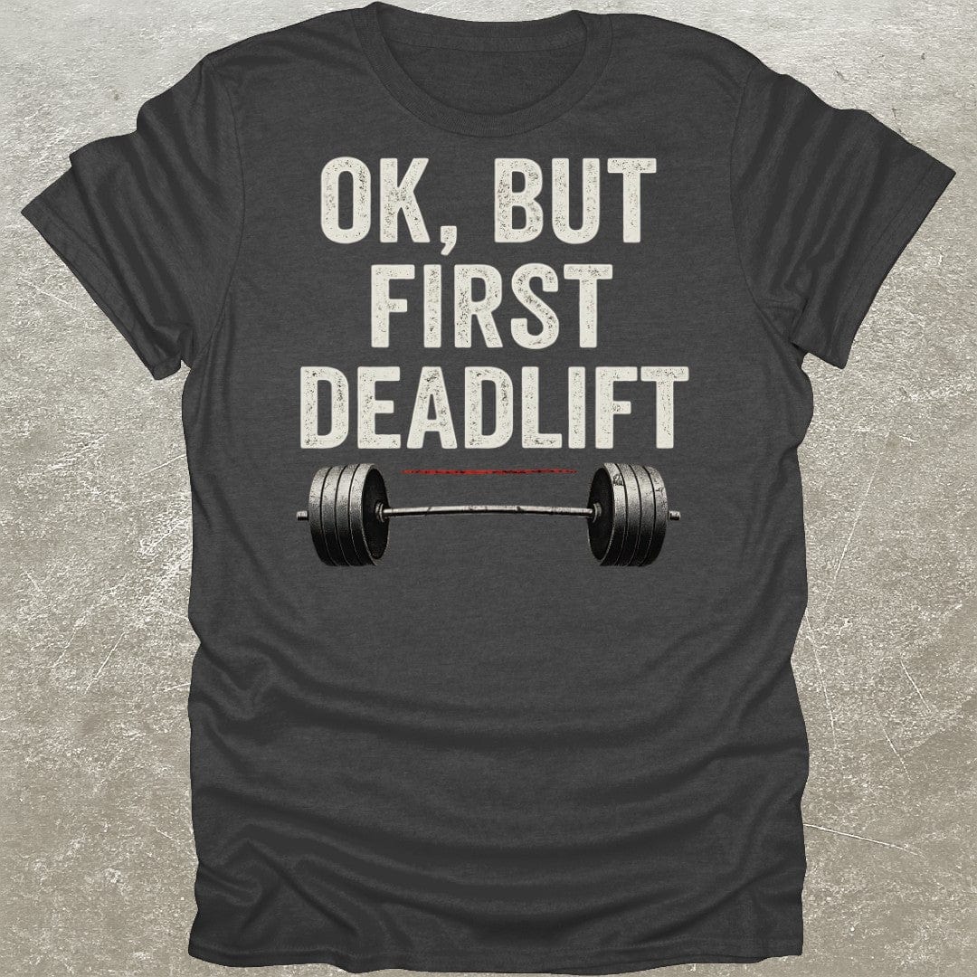 But First Deadlifts T-Shirt