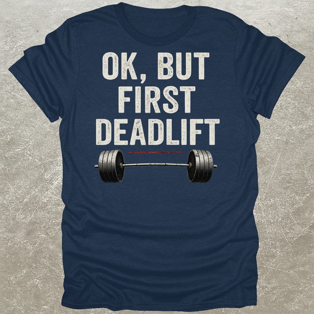 But First Deadlifts T-Shirt