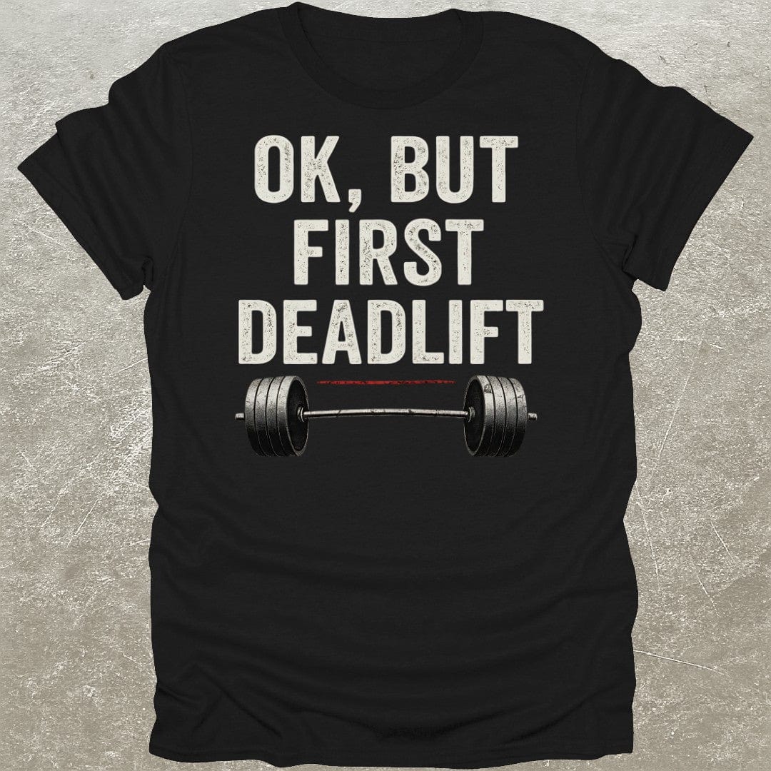 But First Deadlifts T-Shirt