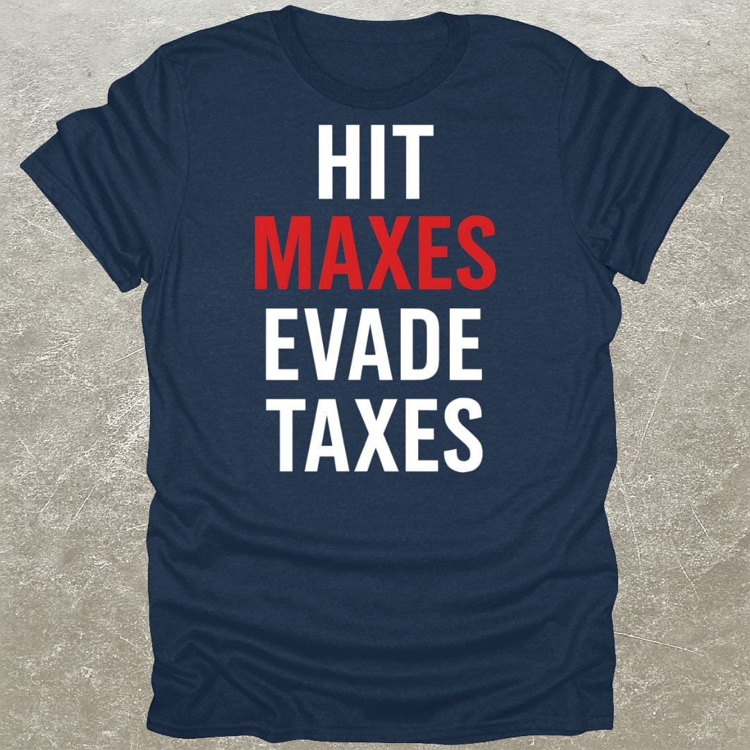 Hit Maxes Evade Taxes T-Shirt