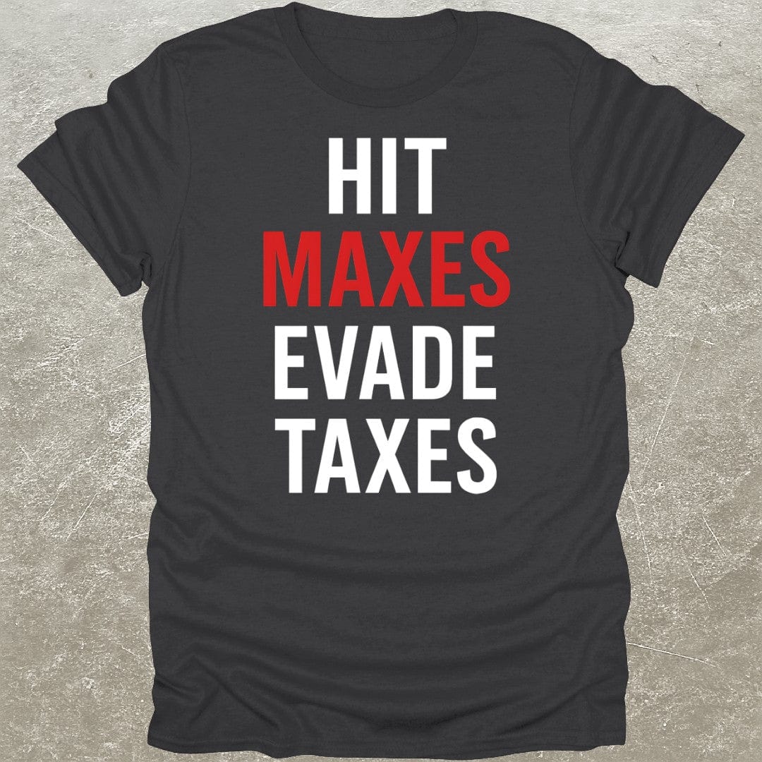 Hit Maxes Evade Taxes T-Shirt
