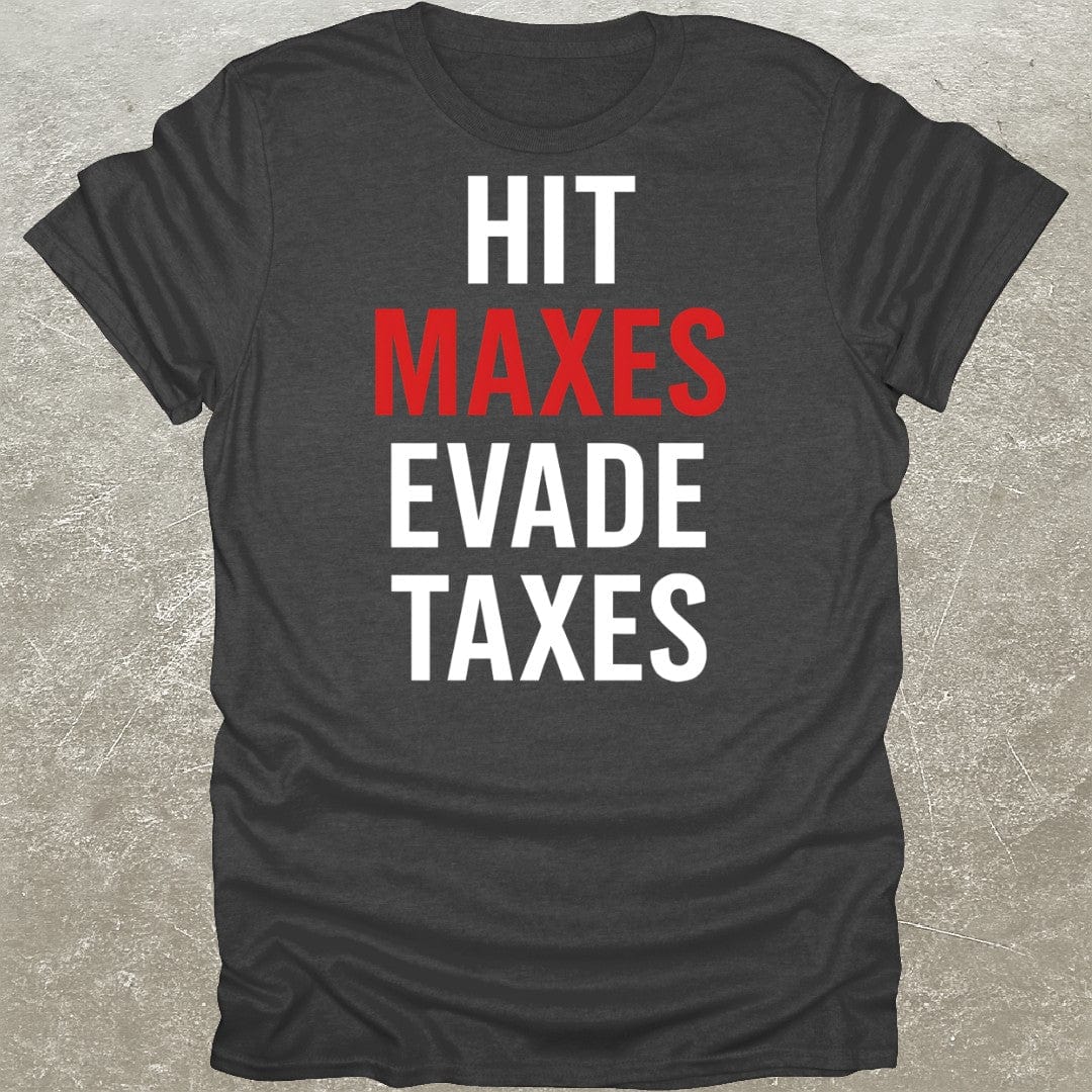 Hit Maxes Evade Taxes T-Shirt