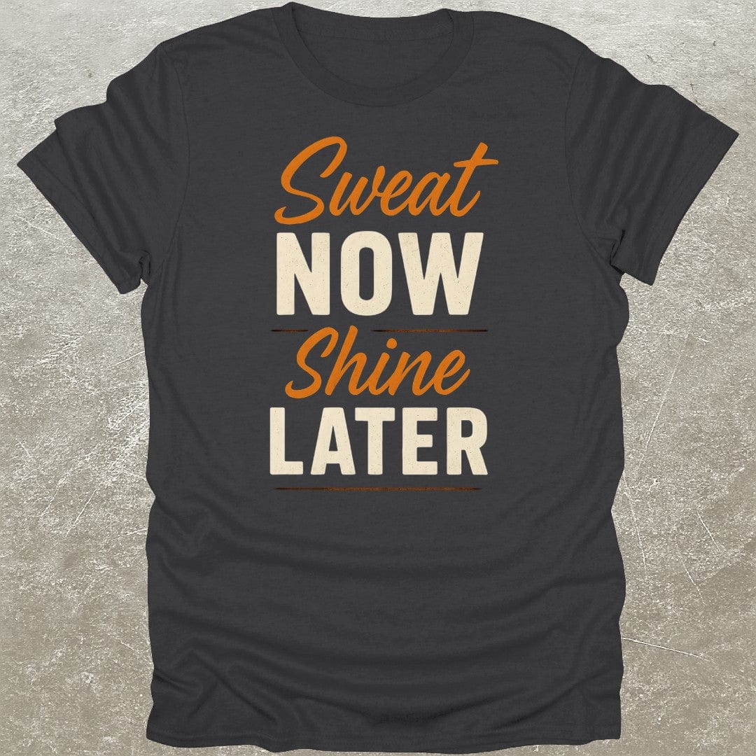Sweat Now Shine Later T-Shirt