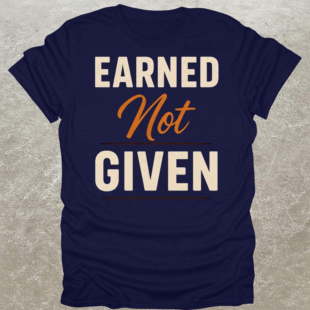 Earned Not Given T-Shirt