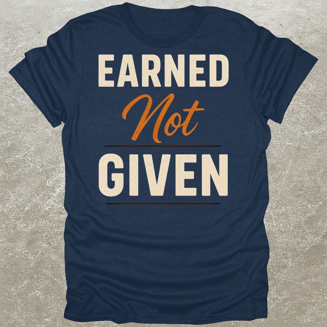 Earned Not Given T-Shirt