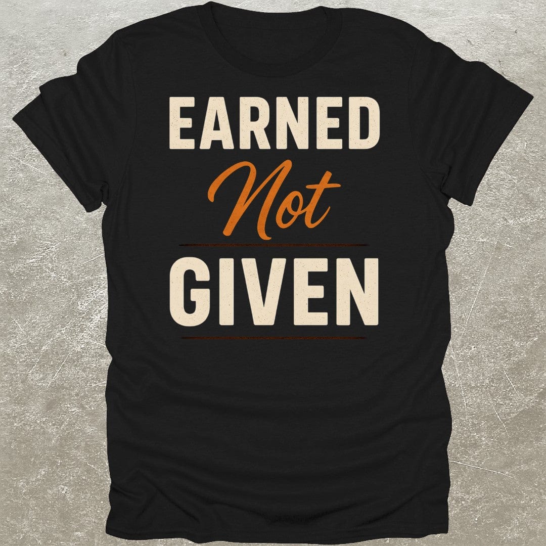 Earned Not Given T-Shirt