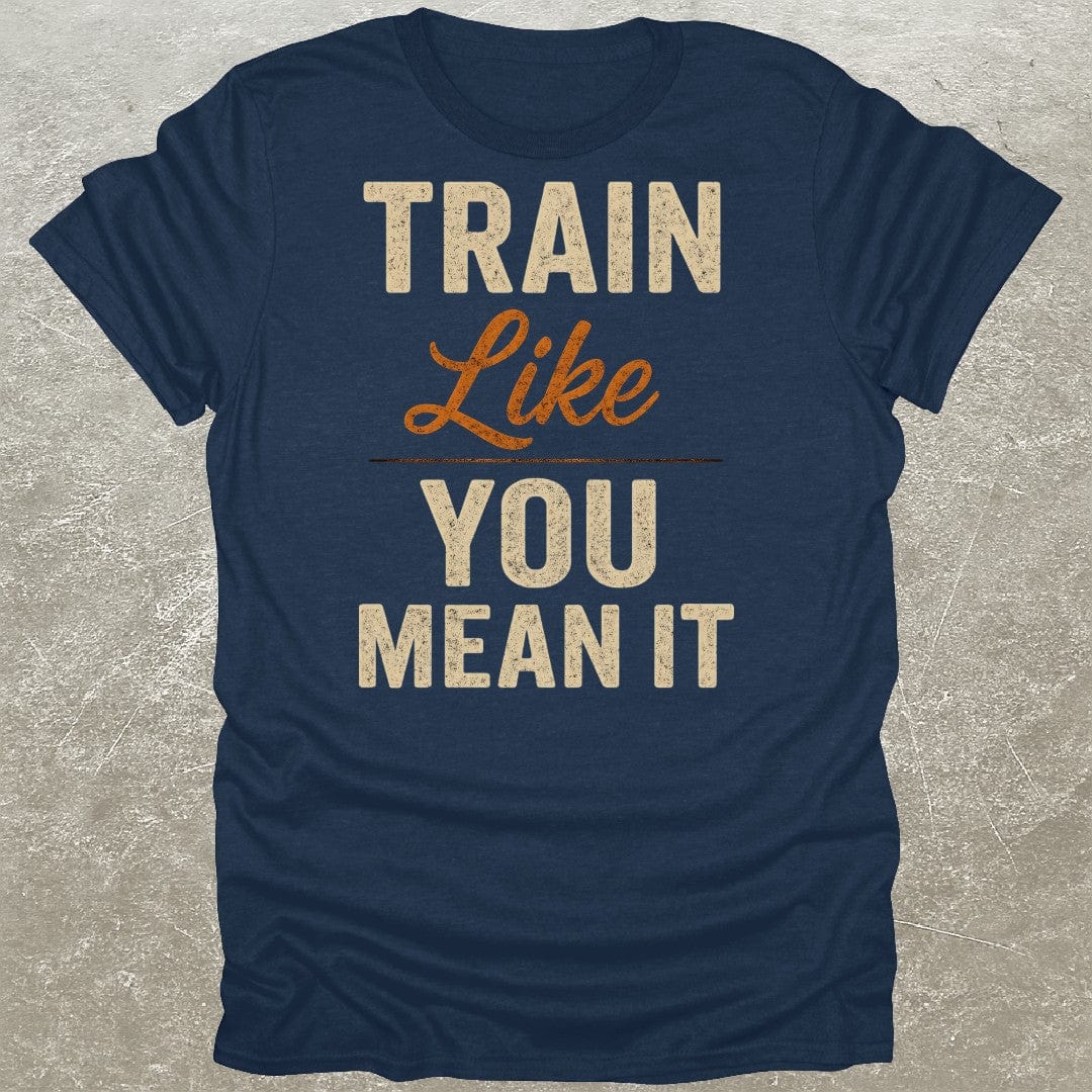 Train Like You Mean It T-Shirt
