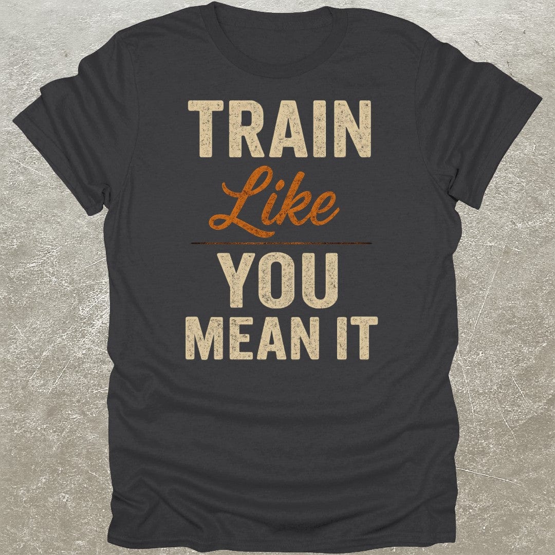 Train Like You Mean It T-Shirt