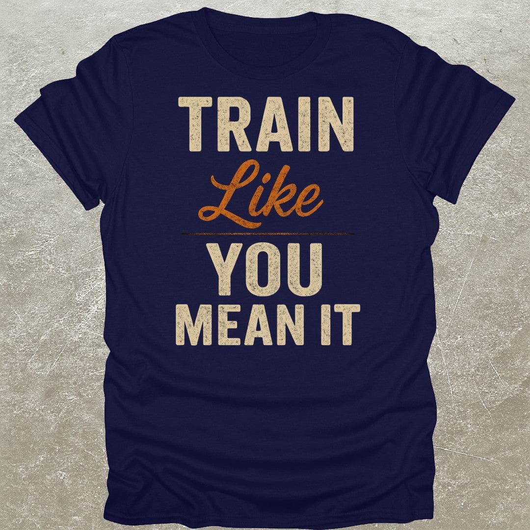 Train Like You Mean It T-Shirt