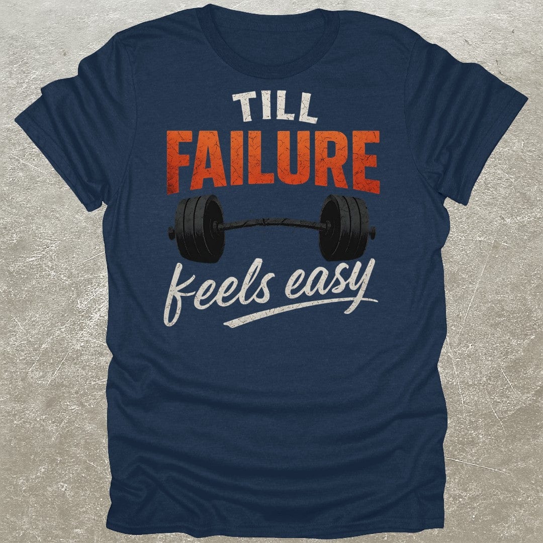 Till Failure Feels Easy T-Shirt