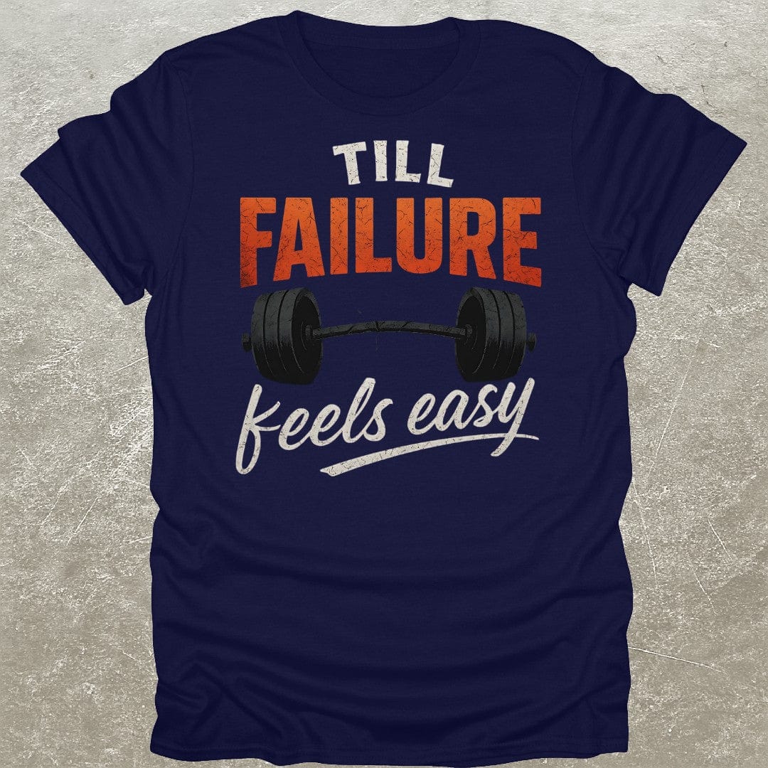 Till Failure Feels Easy T-Shirt