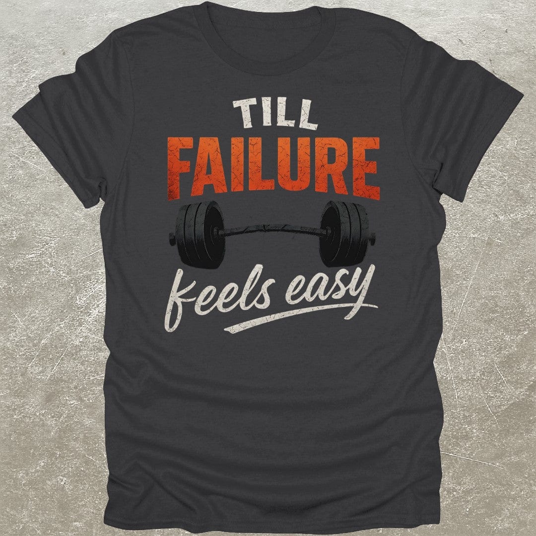Till Failure Feels Easy T-Shirt
