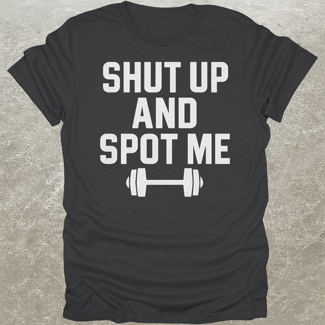 Shut Up Spot Me T-Shirt