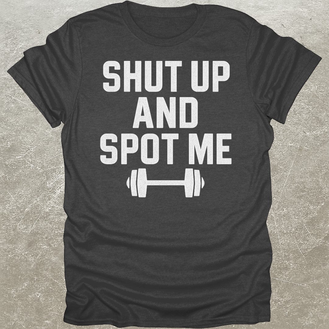 Shut Up Spot Me T-Shirt