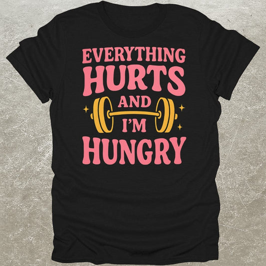 Everything Hurts & I'm Hungry T-Shirt