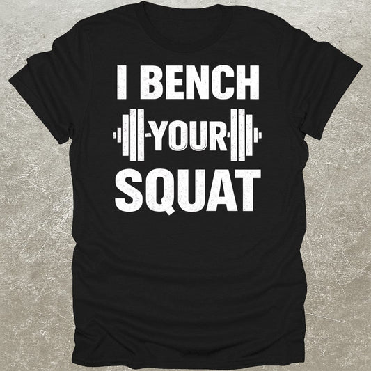 I Bench Your Squat Gym T-Shirt