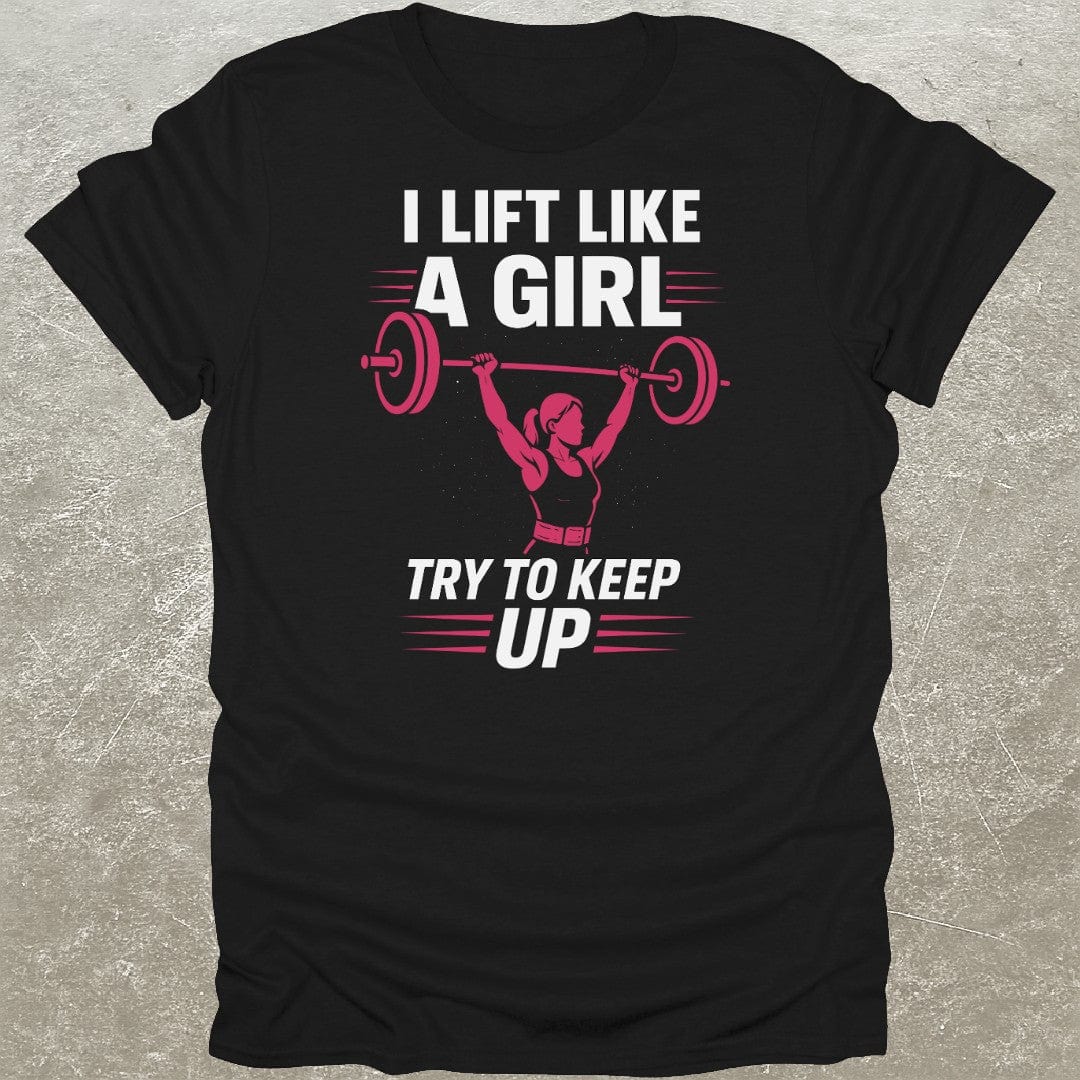 I Lift Like A Girl Gym T-Shirt