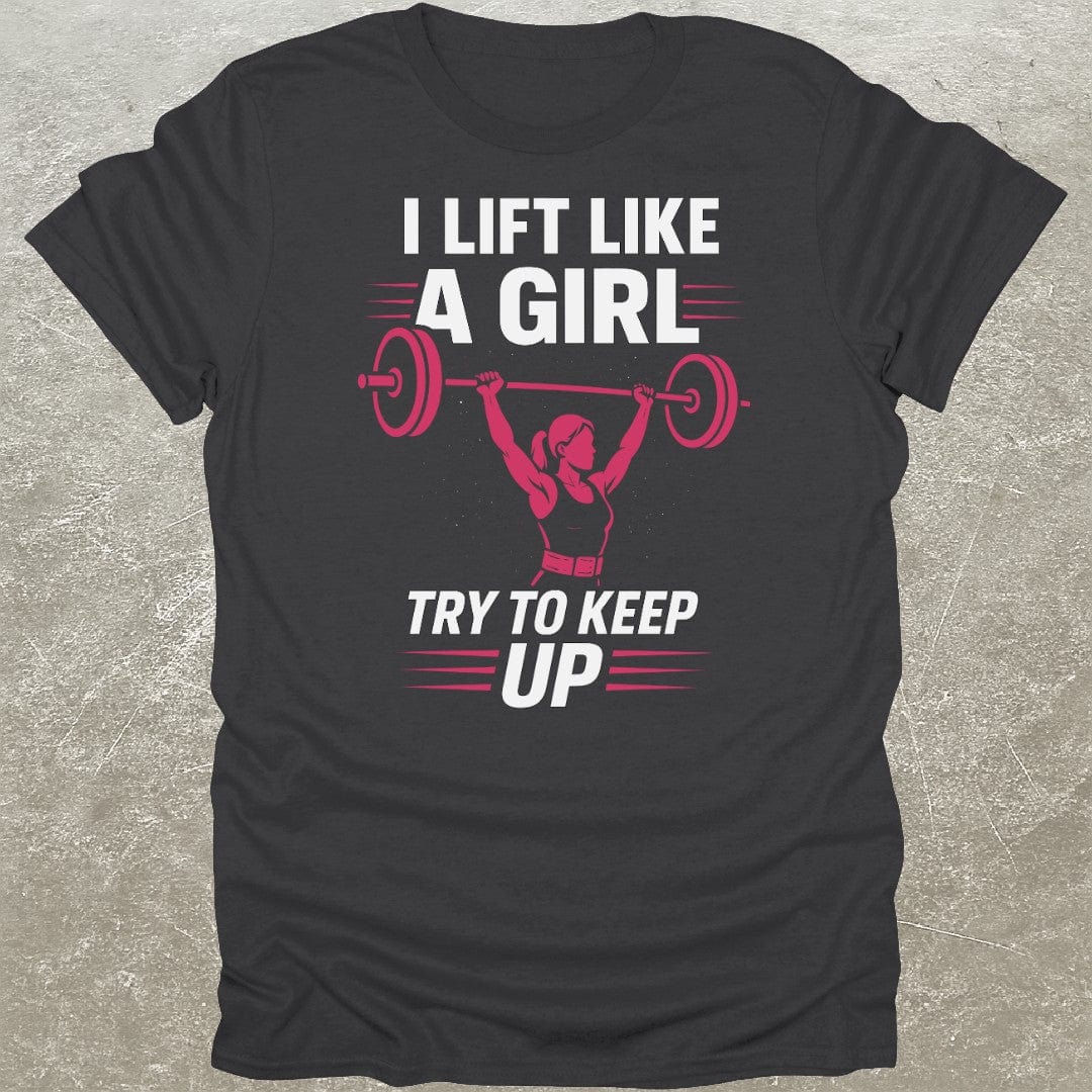 I Lift Like A Girl Gym T-Shirt