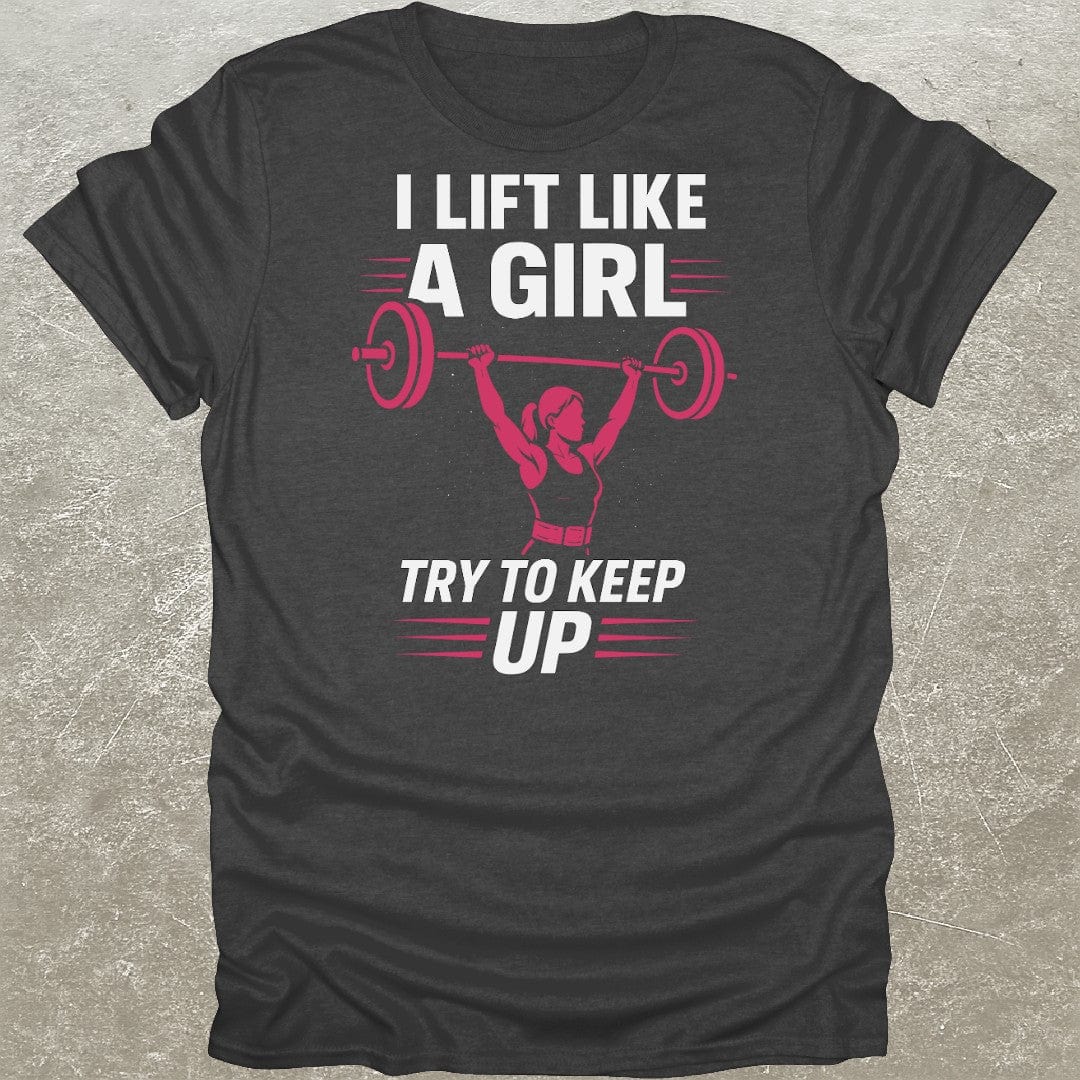 I Lift Like A Girl Gym T-Shirt