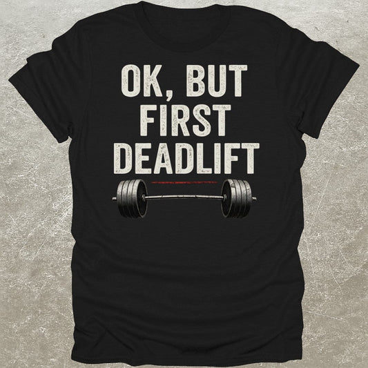 But First Deadlifts T-Shirt
