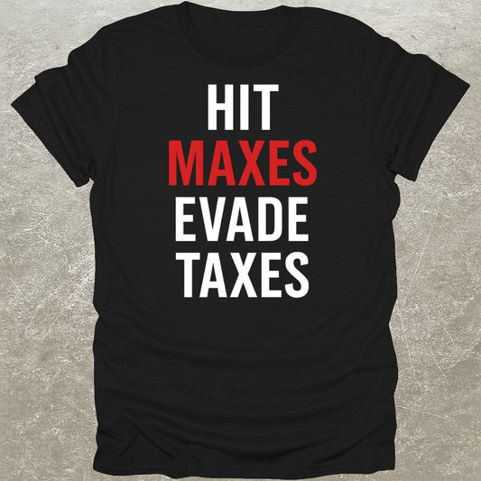 Hit Maxes Evade Taxes T-Shirt