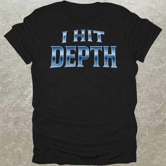 I Hit Depth T-Shirt