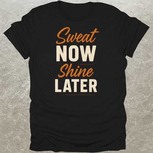Sweat Now Shine Later T-Shirt