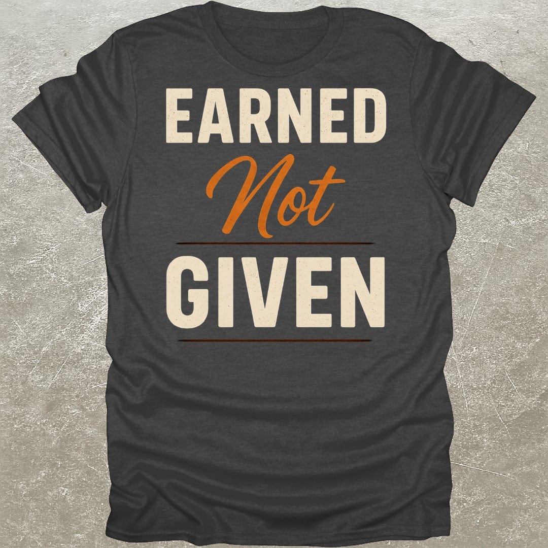 Earned Not Given T-Shirt