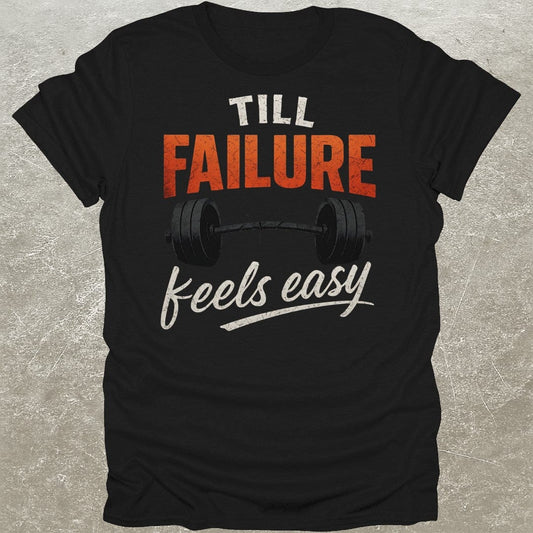 Till Failure Feels Easy T-Shirt