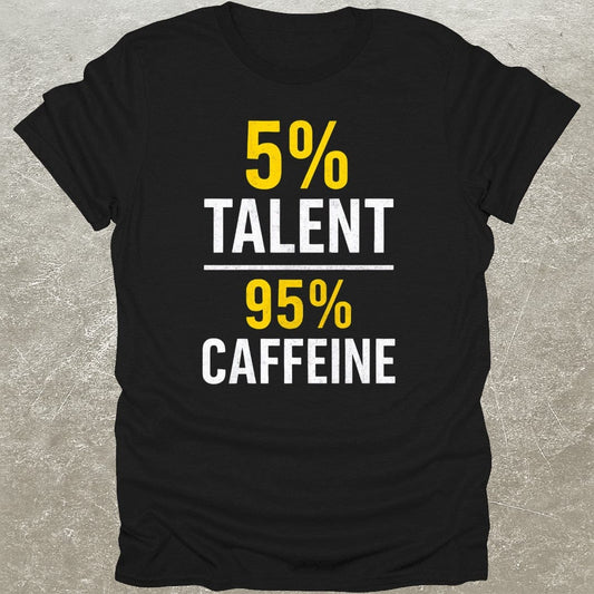 5% Talent 95% Caffeine T-Shirt