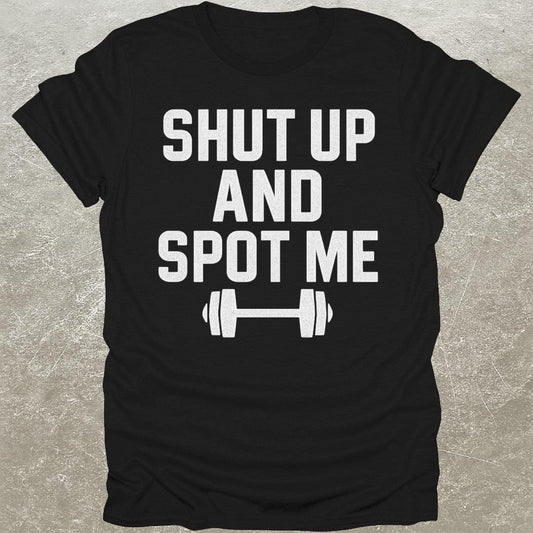 Shut Up Spot Me T-Shirt